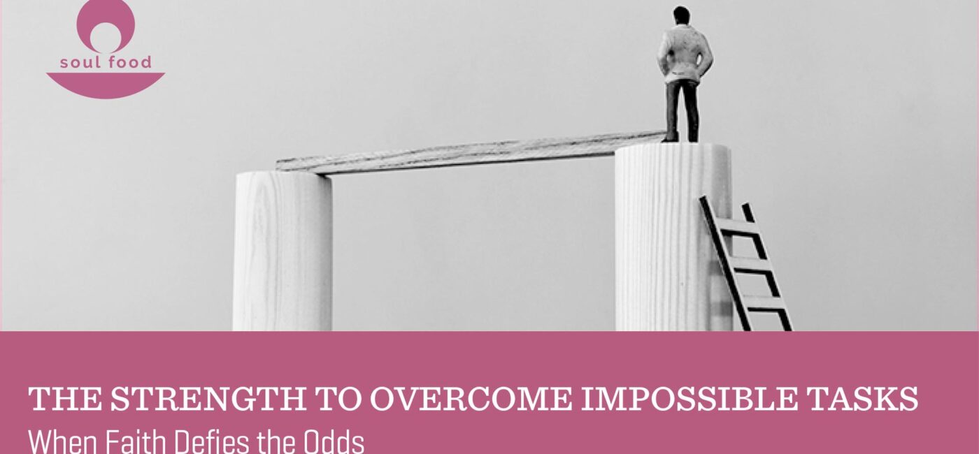 Soul Food – The Strength to Overcome Impossible Tasks
