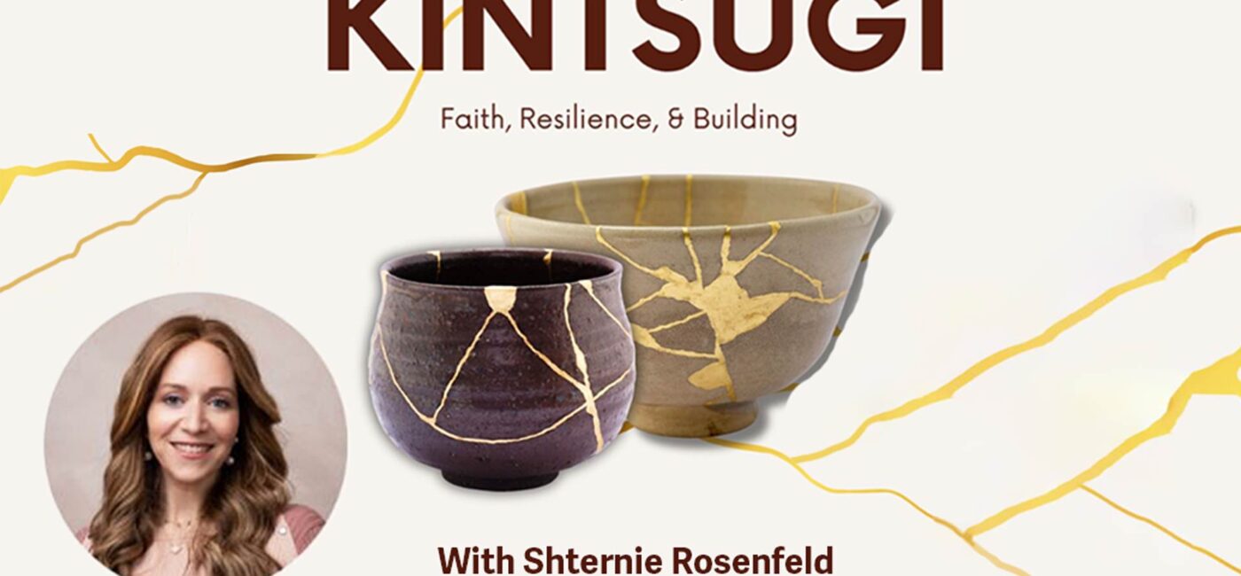 Shternie Speaks! Kintsugi – A Story of Faith, Resilience & Rebuilding