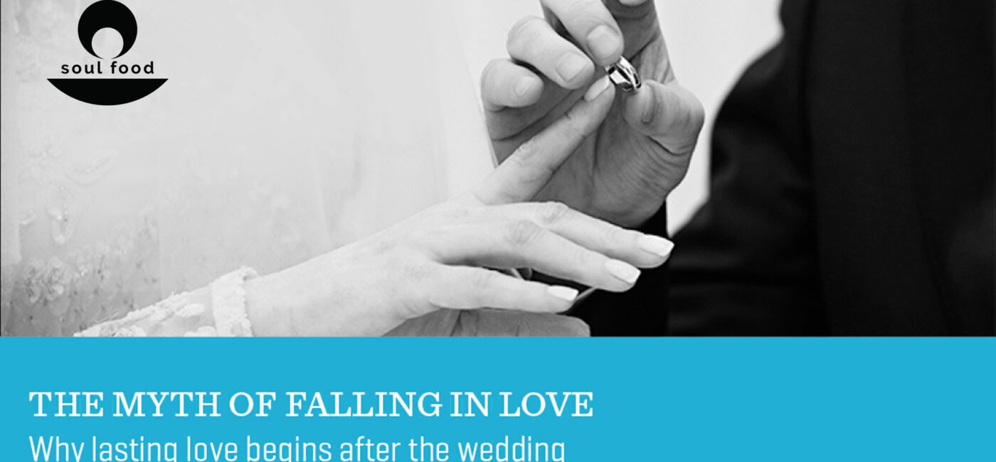Soul Food – The Myth of Falling in Love: Why lasting love begins after the wedding